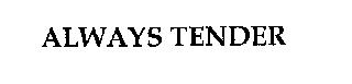 ALWAYS TENDER