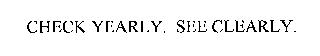 CHECK YEARLY. SEE CLEARLY.