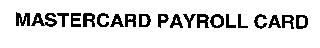 MASTERCARD PAYROLL CARD