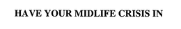 HAVE YOUR MIDLIFE CRISIS IN