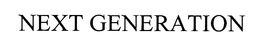 NEXT GENERATION