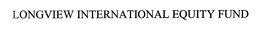 LONGVIEW INTERNATIONAL EQUITY FUND