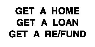 GET A HOME GET A LOAN GET A RE/FUND