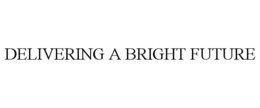 DELIVERING A BRIGHT FUTURE