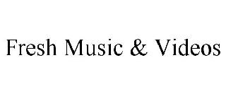FRESH MUSIC & VIDEOS
