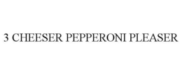 3 CHEESER PEPPERONI PLEASER