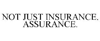 NOT JUST INSURANCE. ASSURANCE.