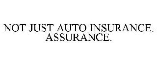 NOT JUST AUTO INSURANCE. ASSURANCE.