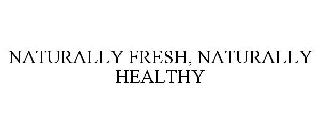 NATURALLY FRESH, NATURALLY HEALTHY