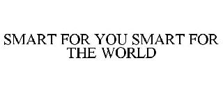 SMART FOR YOU SMART FOR THE WORLD