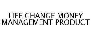 LIFE CHANGE MONEY MANAGEMENT PRODUCT