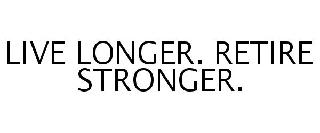 LIVE LONGER. RETIRE STRONGER.