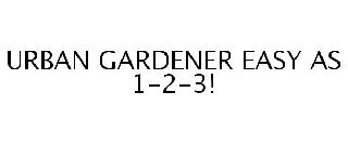 URBAN GARDENER EASY AS 1-2-3!