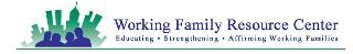 WORKING FAMILY RESOURCE CENTER EDUCATING · STRENGTHENING · AFFIRMING WORKING FAMILIES