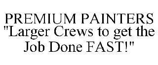 PREMIUM PAINTERS "LARGER CREWS TO GET THE JOB DONE FAST!"