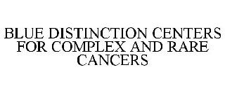 BLUE DISTINCTION CENTERS FOR COMPLEX AND RARE CANCERS