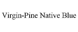 VIRGIN-PINE NATIVE BLUE