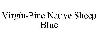 VIRGIN-PINE NATIVE SHEEP BLUE