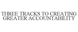 THREE TRACKS TO CREATING GREATER ACCOUNTABILITY