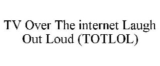 TV OVER THE INTERNET LAUGH OUT LOUD (TOTLOL)