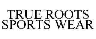 TRUE ROOTS SPORTS WEAR