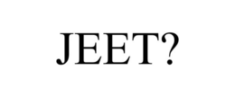 JEET?