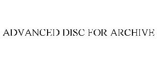 ADVANCED DISC FOR ARCHIVE