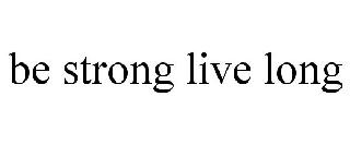 BE STRONG LIVE LONG