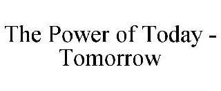 THE POWER OF TODAY - TOMORROW