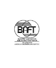 BAFT BANKERS' ASSOCIATION FOR FINANCE AND TRADE AN AFFILIATE OF THE AMERICAN BANKERS ASSOCIATION