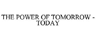 THE POWER OF TOMORROW - TODAY