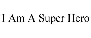 I AM A SUPER HERO