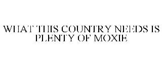 WHAT THIS COUNTRY NEEDS IS PLENTY OF MOXIE