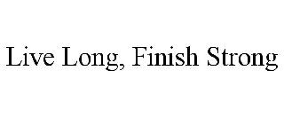 LIVE LONG, FINISH STRONG