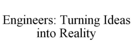 ENGINEERS: TURNING IDEAS INTO REALITY