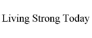 LIVING STRONG TODAY
