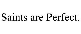 SAINTS ARE PERFECT.