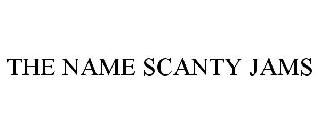 THE NAME SCANTY JAMS