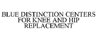 BLUE DISTINCTION CENTERS FOR KNEE AND HIP REPLACEMENT