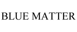 BLUE MATTER