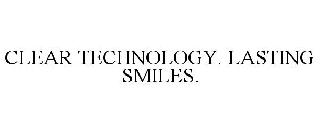 CLEAR TECHNOLOGY. LASTING SMILES.