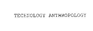TECHNOLOGY ANTHROPOLOGY