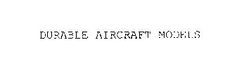 DURABLE AIRCRAFT MODELS