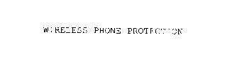 WIRELESS PHONE PROTECTION