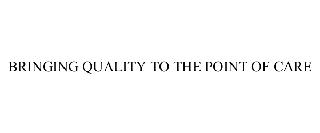 BRINGING QUALITY TO THE POINT OF CARE