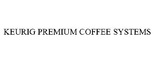 KEURIG PREMIUM COFFEE SYSTEMS