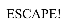 ESCAPE!