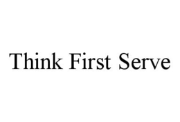 THINK FIRST SERVE
