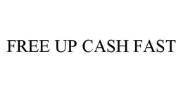 FREE UP CASH FAST