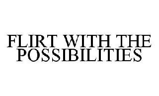 FLIRT WITH THE POSSIBILITIES